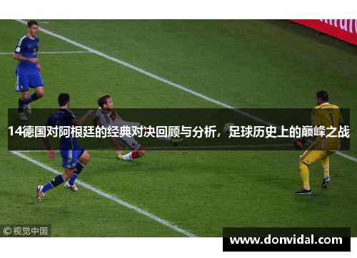 14德国对阿根廷的经典对决回顾与分析，足球历史上的巅峰之战