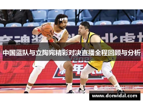 中国蓝队与立陶宛精彩对决直播全程回顾与分析
