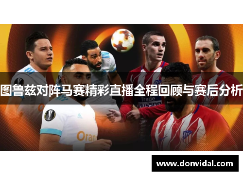 图鲁兹对阵马赛精彩直播全程回顾与赛后分析