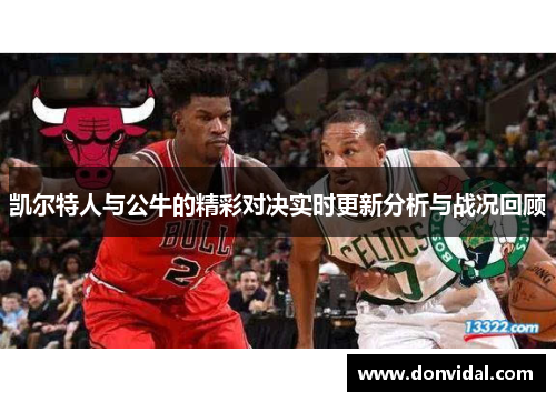 凯尔特人与公牛的精彩对决实时更新分析与战况回顾